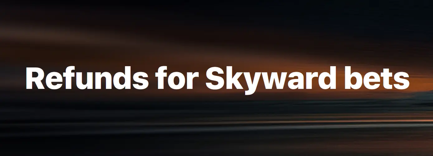 Refunds for Skyward bets Refunds for Skyward bets